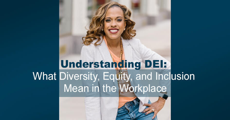 Understanding DEI: What Diversity, Equity, and Inclusion Mean in the Workplace