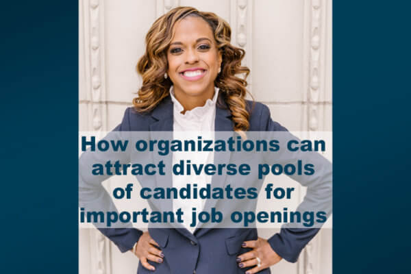 How organizations can attract diverse pools of candidates for important job openings.