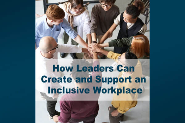 How Leaders Can Create and Support an Inclusive Workplace