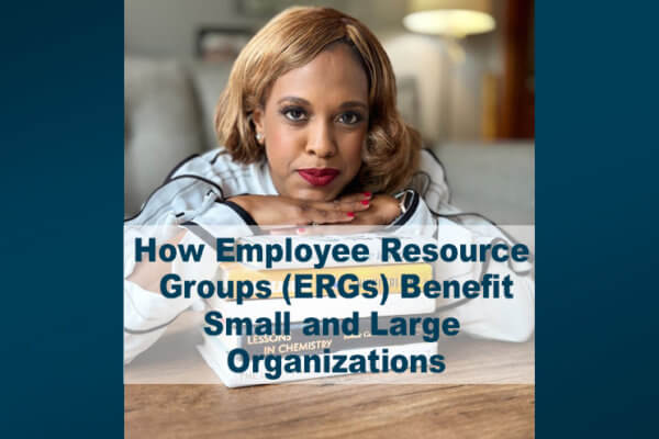 How Employee Resource Groups (ERGs) Benefit Small and Large Organizations